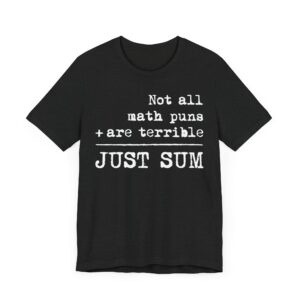 Not All Math Puns Are Terrible Just Sum | Funny Math Teacher T-shirt