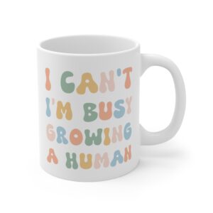 I Can’t I’m Busy Growing a Human | Funny Mom Mug