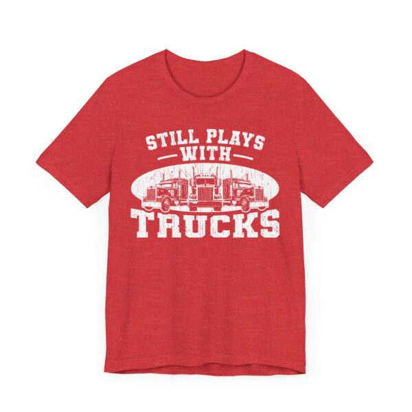 Still Plays with Trucks | Funny Truck Driver T-shirt