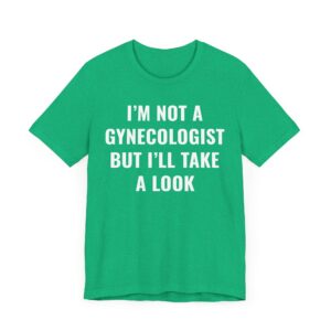I’m Not a Gynecologist But I Take a Look | Funny Doctor T-shirt