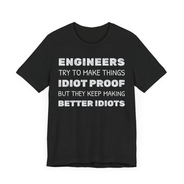 Engineers Try to Make Things Idiot-Proof, But They Keep Making Better Idiots | Funny Engineer T-shirt