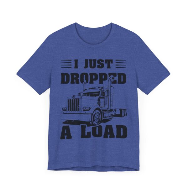 I Just Dropped a Load | Funny Truck Driver T-shirt