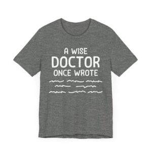 A Wise Doctor Once Wrote | Funny Doctor T-shirt