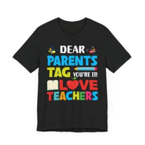 Dear Parents, Tag! You’re It | Funny Teacher T-shirt