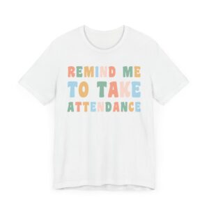 Remind Me to Take Attendance | Funny Teacher T-shirt