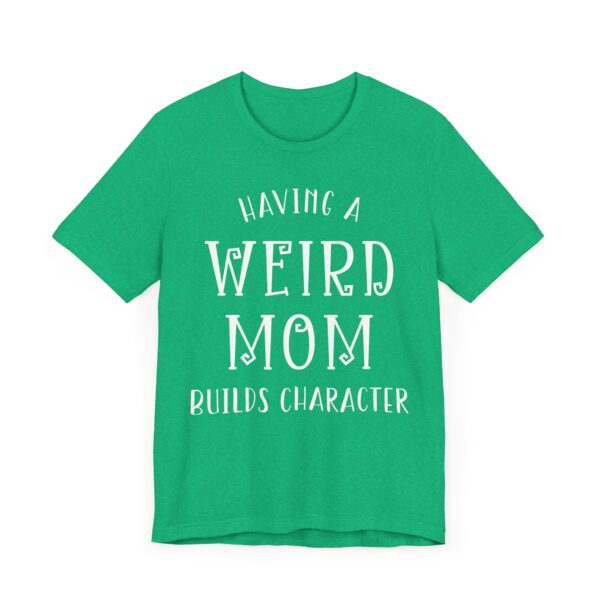 Having a Weird Mom Builds Character | Funny Mom T-shirt