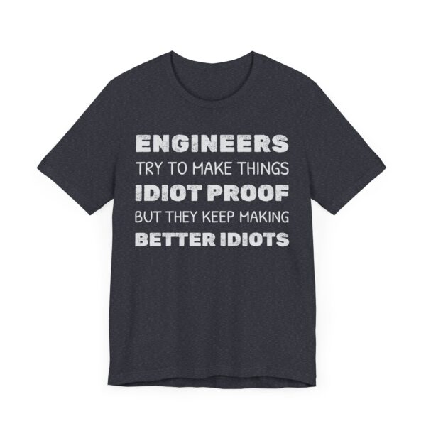 Engineers Try to Make Things Idiot-Proof, But They Keep Making Better Idiots | Funny Engineer T-shirt