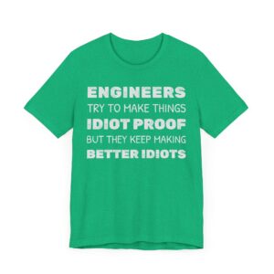 Engineers Try to Make Things Idiot-Proof, But They Keep Making Better Idiots | Funny Engineer T-shirt