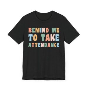 Remind Me to Take Attendance | Funny Teacher T-shirt