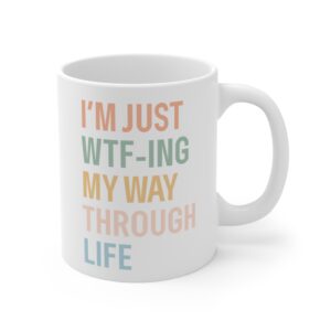 I’m Just WTF-ing My Way Through Life | Funny Mom Mug