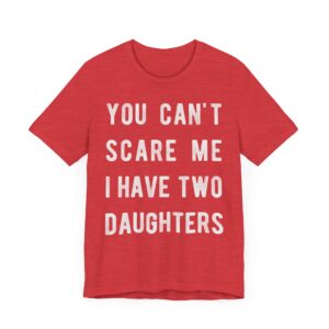 You Can’t Scare Me I Have Two Daughters | Funny Dad and Mom T-shirt