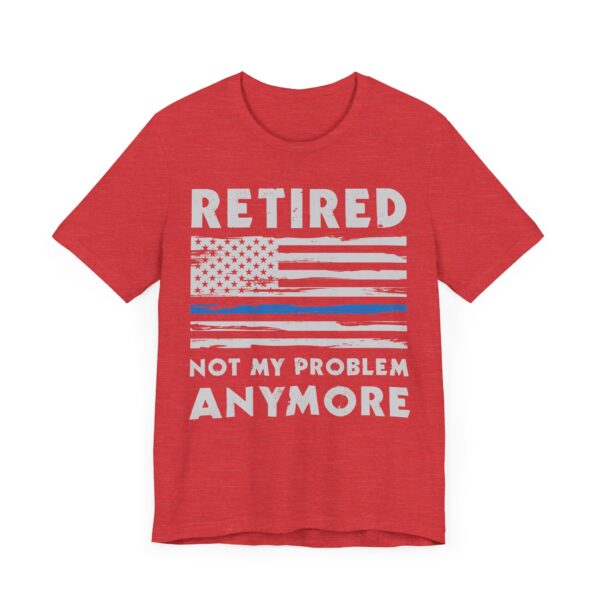 Not My Problem Anymore | Funny Retired Police T-shirt