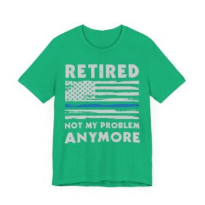 Not My Problem Anymore | Funny Retired Police T-shirt