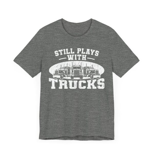 Still Plays with Trucks | Funny Truck Driver T-shirt