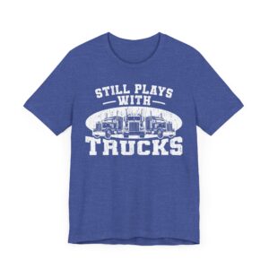 Still Plays with Trucks | Funny Truck Driver T-shirt