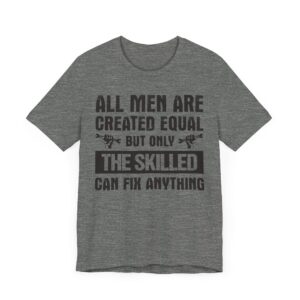 All Men Are Created Equal But Only the Skilled Can Fix Anything | Funny Technician T-shirt