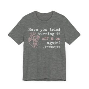 Adenosine Quotes | Have You Tried Turning It Off & On Again | Funny Doctor and Nurse T-shirt