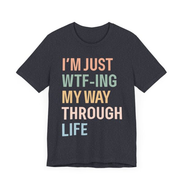 I’m Just WTF-ing My Way Through Life | Funny Mom T-shirt