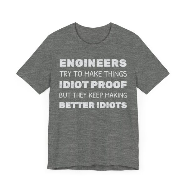 Engineers Try to Make Things Idiot-Proof, But They Keep Making Better Idiots | Funny Engineer T-shirt