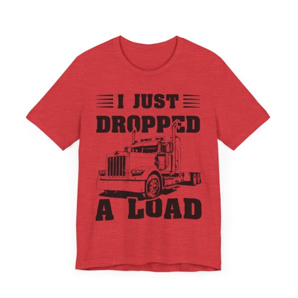 I Just Dropped a Load | Funny Truck Driver T-shirt