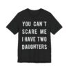 You Can’t Scare Me I Have Two Daughters | Funny Dad and Mom T-shirt