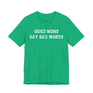 Good Moms Say Bad Words | Funny Mom T-shirt