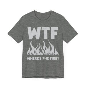 WTF Where’s the Fire | Funny Firefighter T-shirt