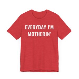 Everyday I’m Motherin’ | Funny Mom T-shirt
