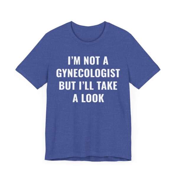 I’m Not a Gynecologist But I Take a Look | Funny Doctor T-shirt