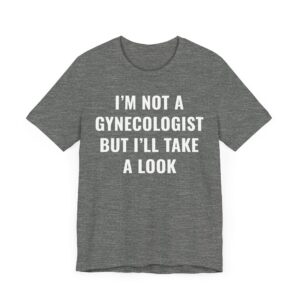 I’m Not a Gynecologist But I Take a Look | Funny Doctor T-shirt