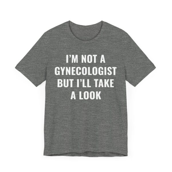 I’m Not a Gynecologist But I Take a Look | Funny Doctor T-shirt
