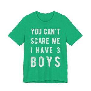 You Can’t Scare Me I Have 3 Boys | Funny Mom T-shirt