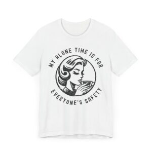 My Alone Time Is for Everyone’s Safety | Funny Mom T-shirt