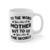 To the World You Are a Mother but to Us You Are the World | Mom Mug