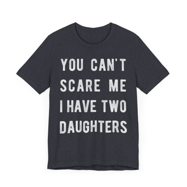 You Can’t Scare Me I Have Two Daughters | Funny Dad and Mom T-shirt