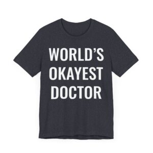 World’s Okayest Doctor | Funny Doctor T-shirt