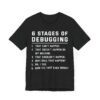 Six Stages of Debugging | Funny Software Engineer T-shirt