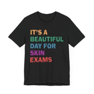 It’s a Beautiful Day for Skin Exams | Funny Dermatologist and Dermatology Nurse T-shirt