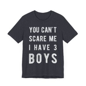 You Can’t Scare Me I Have 3 Boys | Funny Mom T-shirt