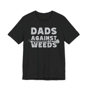 Dads Against Weeds | Funny Dad T-shirt