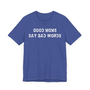 Good Moms Say Bad Words | Funny Mom T-shirt