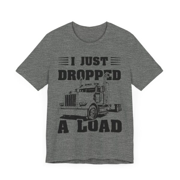 I Just Dropped a Load | Funny Truck Driver T-shirt