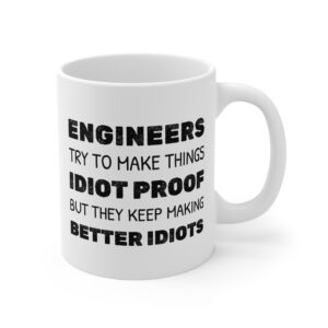 Engineers Try to Make Things Idiot-Proof, But They Keep Making Better Idiots | Funny Engineer Mug