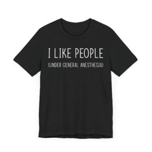 I Like People Under General Anesthesia | Funny Doctor and Nurse T-shirt