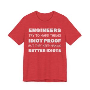 Engineers Try to Make Things Idiot-Proof, But They Keep Making Better Idiots | Funny Engineer T-shirt