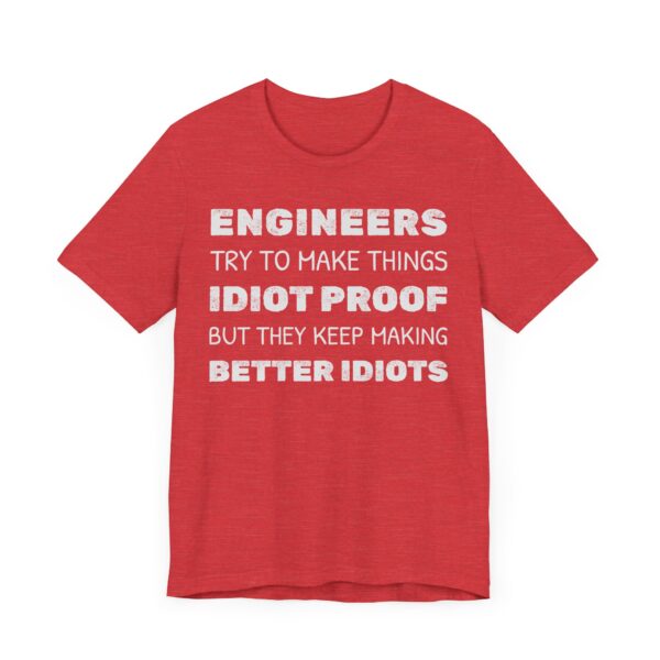 Engineers Try to Make Things Idiot-Proof, But They Keep Making Better Idiots | Funny Engineer T-shirt