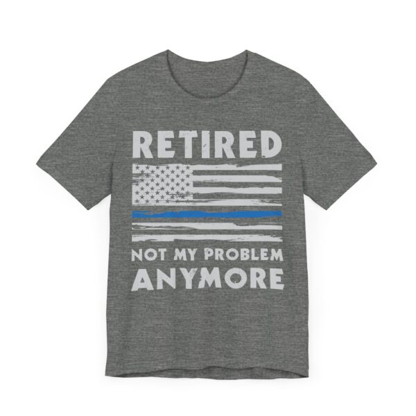 Not My Problem Anymore | Funny Retired Police T-shirt