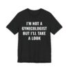 I’m Not a Gynecologist But I Take a Look | Funny Doctor T-shirt