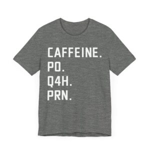 Caffeine PO Q4H PRN | Funny Nurse T-shirt