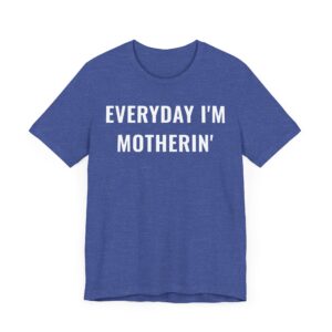 Everyday I’m Motherin’ | Funny Mom T-shirt